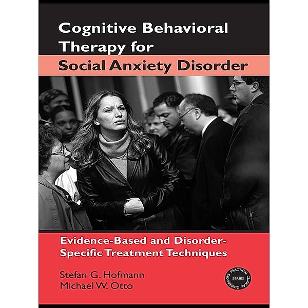 Cognitive Behavioral Therapy for Social Anxiety Disorder, Stefan G. Hofmann, Michael W. Otto