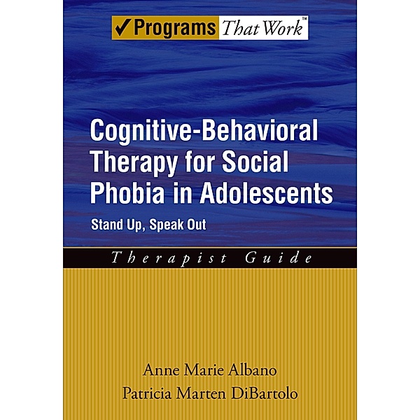Cognitive-Behavioral Therapy for Social Phobia in Adolescents, Anne Marie Albano, Patricia Marten Dibartolo