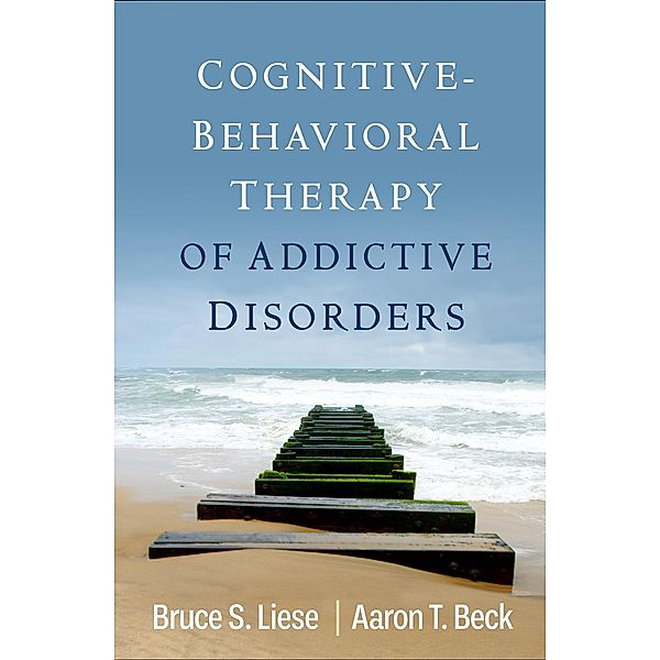 Cognitive-Behavioral Therapy of Addictive Disorders, Bruce S. Liese, Aaron T. Beck