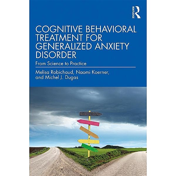 Cognitive Behavioral Treatment for Generalized Anxiety Disorder, Melisa Robichaud, Naomi Koerner, Michel J. Dugas