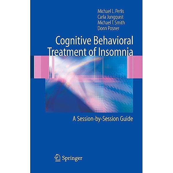 Cognitive Behavioral Treatment of Insomnia, Michael L. Perlis, Carla Jungquist, Michael T. Smith