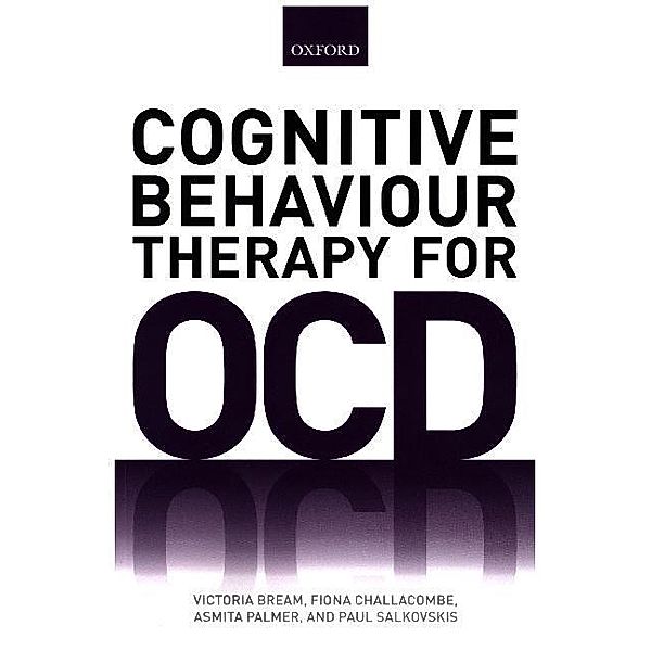 Cognitive Behaviour Therapy for Obsessive-compulsive Disorder, Victoria Bream, Fiona Challacombe, Asmita Palmer, Paul Salkovskis