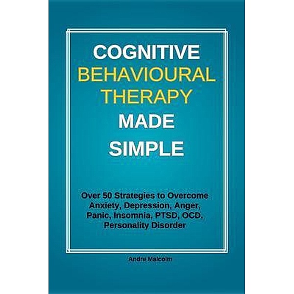 Cognitive Behavioural Therapy Made Simple, Andre Malcolm