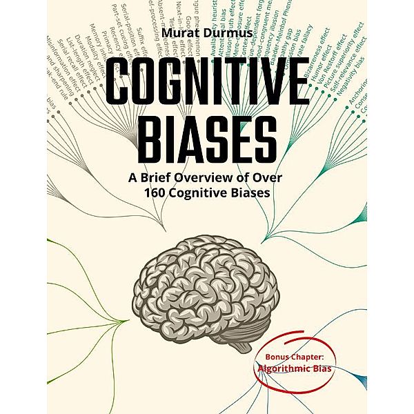 COGNITIVE BIASES - A Brief Overview of Over 160 Cognitive Biases, Murat Durmus