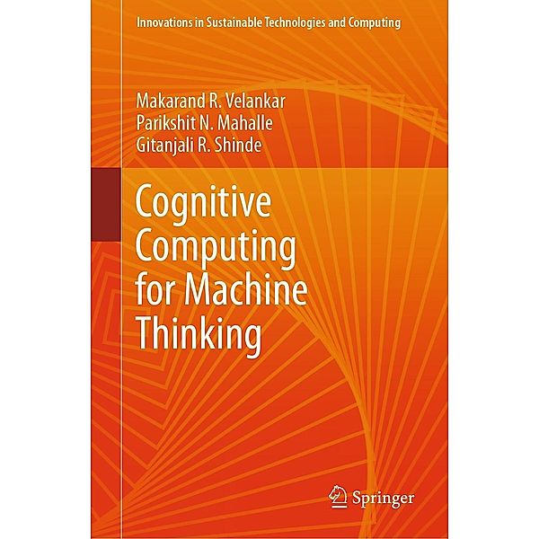 Cognitive Computing for Machine Thinking / Innovations in Sustainable Technologies and Computing, Makarand R. Velankar, Parikshit N. Mahalle, Gitanjali R. Shinde