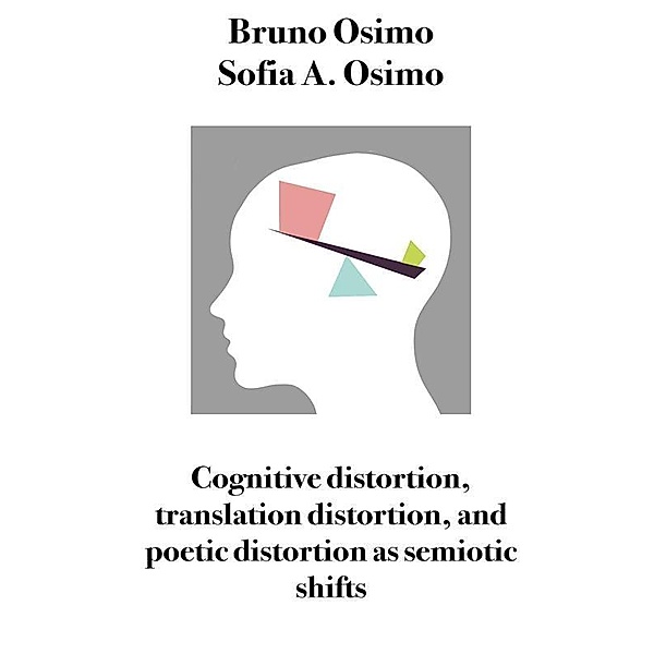 Cognitive distortion, translation distortion, and poetic distortion as semiotic shifts / Translation Studies Bd.1, Bruno Osimo, Sofia A. Osimo