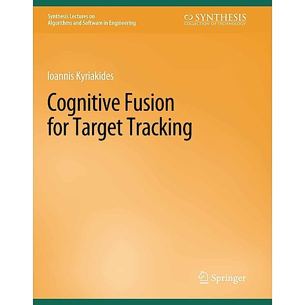 Cognitive Fusion for Target Tracking / Synthesis Lectures on Algorithms and Software in Engineering, Ioannis Kyriakides