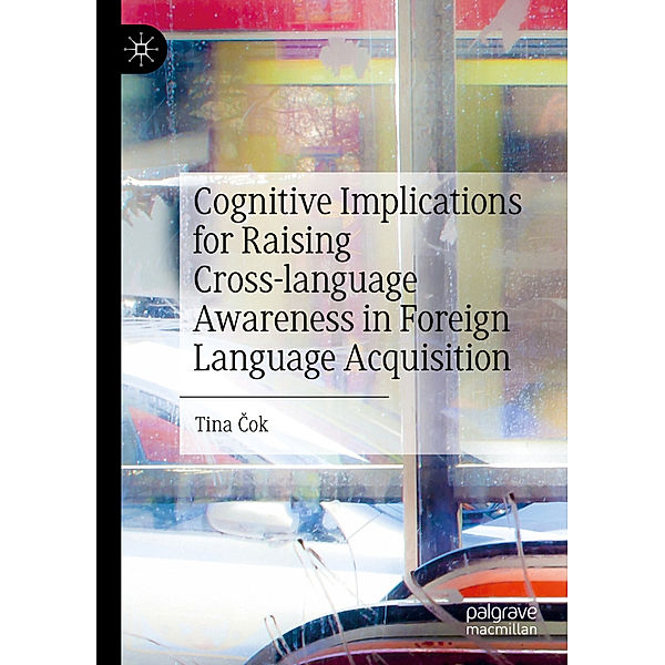 Cognitive Implications for Raising Cross-language Awareness in Foreign Language Acquisition, Tina Cok