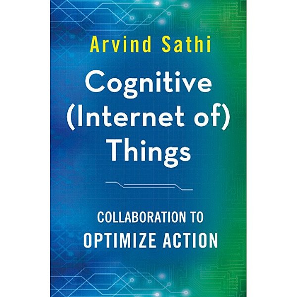 Cognitive (Internet of) Things, Arvind Sathi