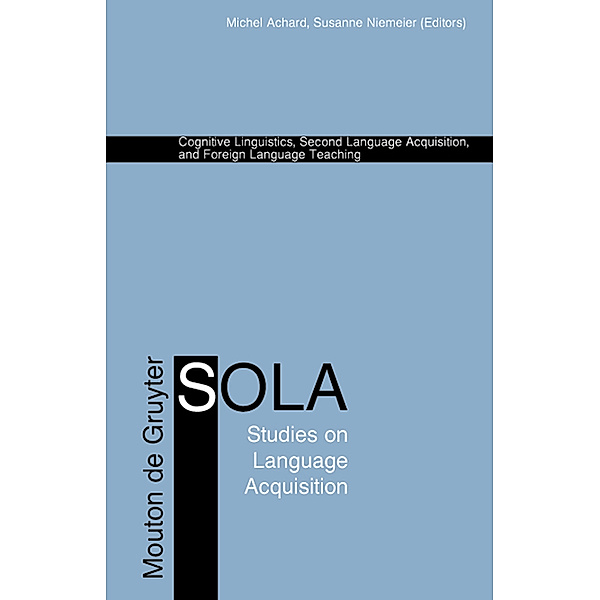 Cognitive Linguistics, Second Language Acquisition, and Foreign Language Teaching / Studies on Language Acquisition Bd.18, Susanne, Achard, Michel/ Niemeier
