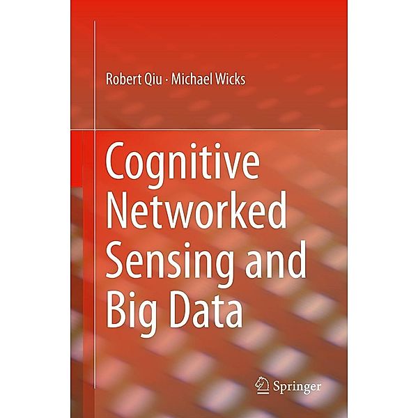 Cognitive Networked Sensing and Big Data, Robert Qiu, Michael Wicks