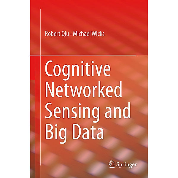 Cognitive Networked Sensing and Big Data, Robert Qiu, Michael Wicks