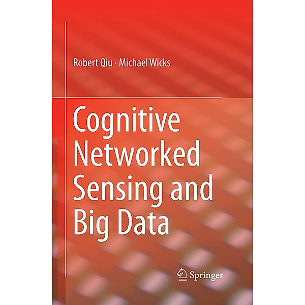 Cognitive Networked Sensing and Big Data, Robert Qiu, Michael Wicks