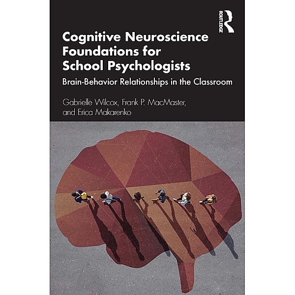 Cognitive Neuroscience Foundations for School Psychologists, Gabrielle Wilcox, Frank P. MacMaster, Erica Makarenko