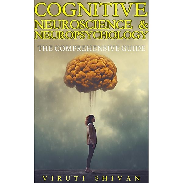 Cognitive Neuroscience & Neuropsychology - The Comprehensive Guide (Psychology Comprehensive Guides) / Psychology Comprehensive Guides, Viruti Shivan