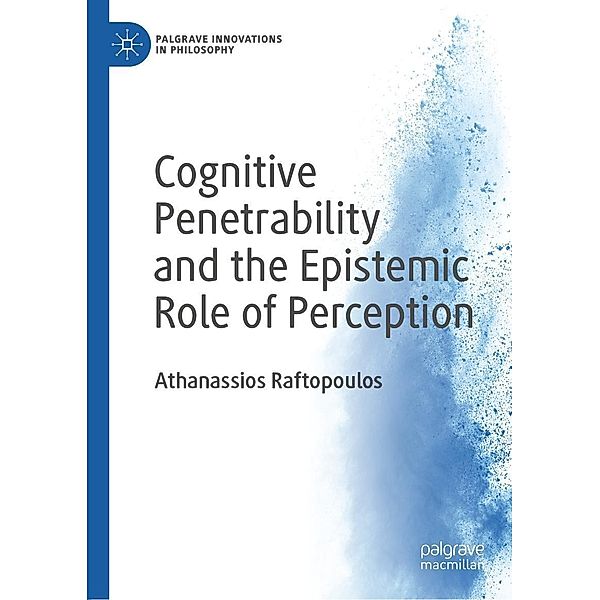 Cognitive Penetrability and the Epistemic Role of Perception / Palgrave Innovations in Philosophy, Athanassios Raftopoulos