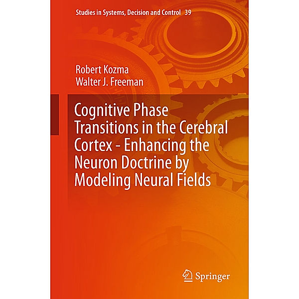 Cognitive Phase Transitions in the Cerebral Cortex - Enhancing the Neuron Doctrine by Modeling Neural Fields, Robert Kozma, Walter J. Freeman