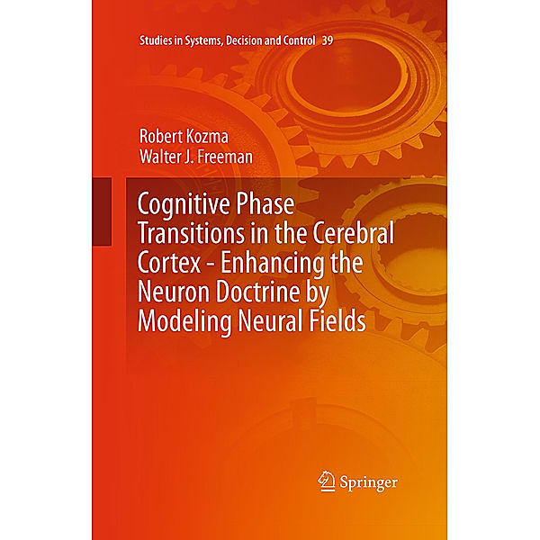 Cognitive Phase Transitions in the Cerebral Cortex - Enhancing the Neuron Doctrine by Modeling Neural Fields, Robert Kozma, Walter J. Freeman