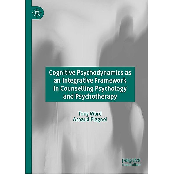 Cognitive Psychodynamics as an Integrative Framework in Counselling Psychology and Psychotherapy / Progress in Mathematics, Tony Ward, Arnaud Plagnol