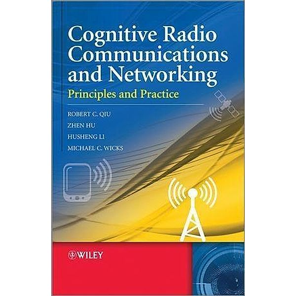 Cognitive Radio Communication and Networking, Robert Caiming Qiu, Zhen Hu, Husheng Li, Michael C. Wicks