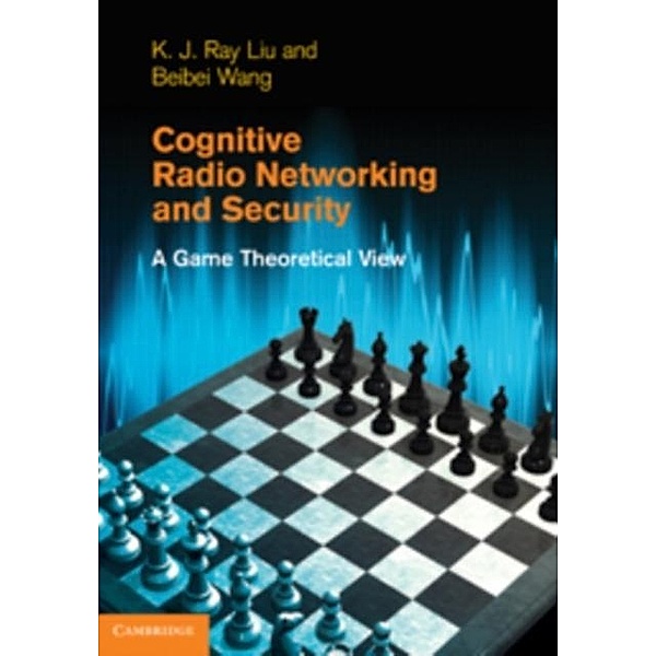 Cognitive Radio Networking and Security, K. J. Ray Liu