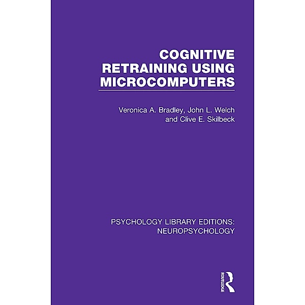 Cognitive Retraining Using Microcomputers, Veronica A. Bradley, John L. Welch, Clive E. Skilbeck