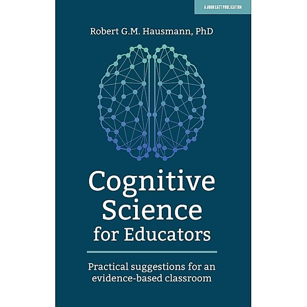Cognitive Science for Educators: Practical suggestions for an evidence-based classroom, Robert Hausmann