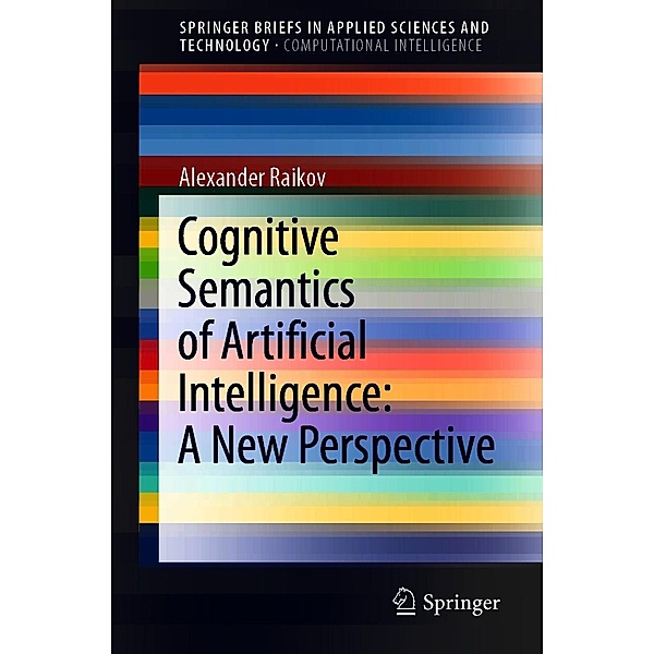 Cognitive Semantics of Artificial Intelligence: A New Perspective / SpringerBriefs in Applied Sciences and Technology, Alexander Raikov