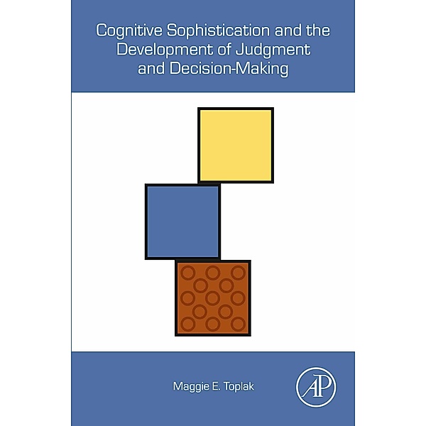 Cognitive Sophistication and the Development of Judgment and Decision-Making, Maggie E. Toplak