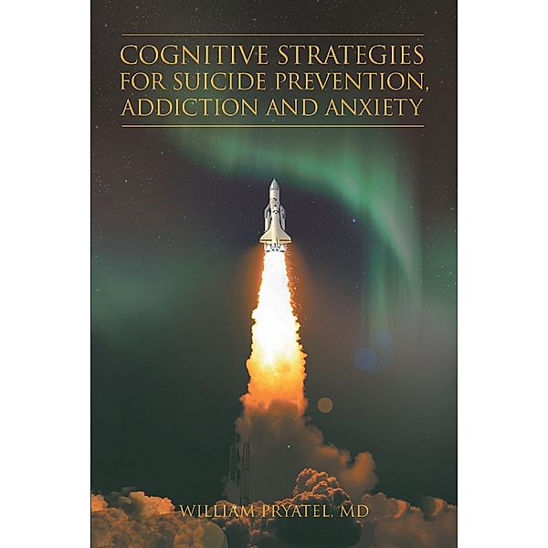 Cognitive Strategies for Suicide Prevention, Addiction And Anxiety, William Pryatel