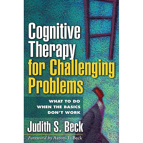 Cognitive Therapy for Challenging Problems, Judith S. Beck