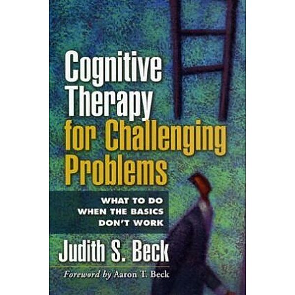 Cognitive Therapy for Challenging Problems, Judith S. Beck