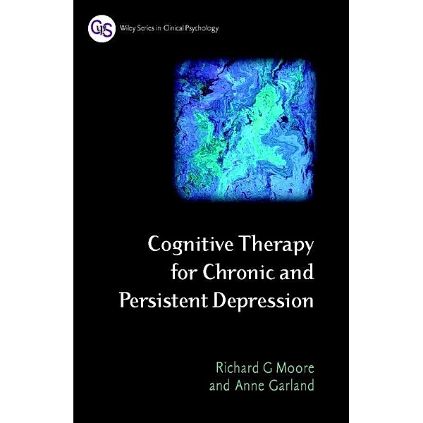 Cognitive Therapy for Chronic and Persistent Depression / Wiley Series in Clinical Psychology, Richard G. Moore, Anne Garland
