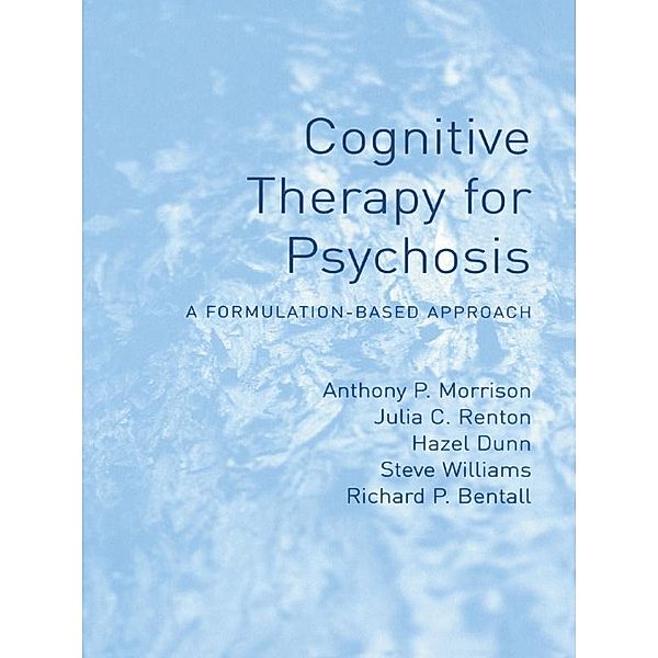 Cognitive Therapy for Psychosis, Anthony Morrison, Julia Renton, Hazel Dunn, Steve Williams, Richard Bentall
