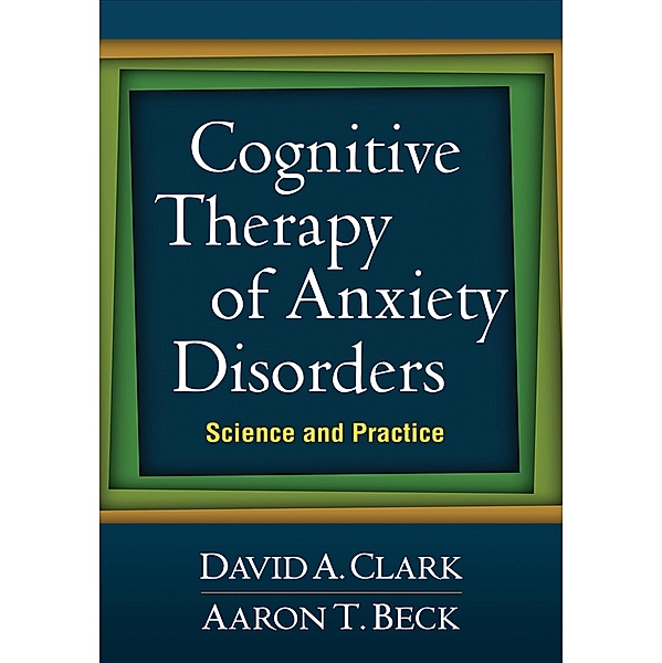 Cognitive Therapy of Anxiety Disorders, David A. Clark, Aaron T. Beck