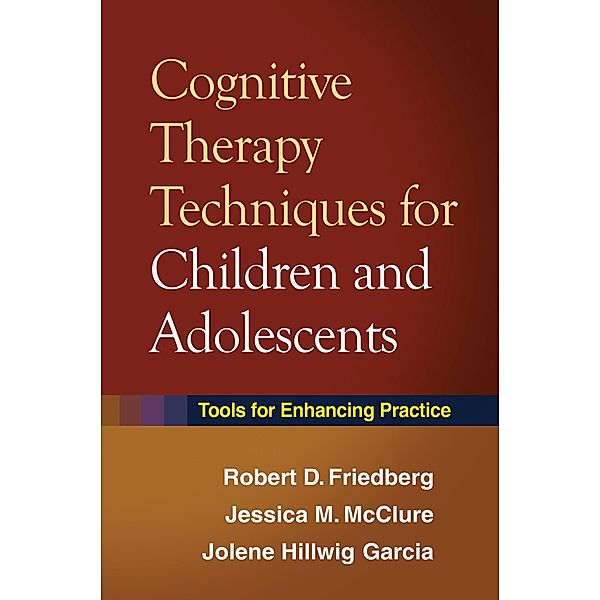 Cognitive Therapy Techniques for Children and Adolescents, Robert D. Friedberg, Jessica M. McClure, Jolene Hillwig Garcia