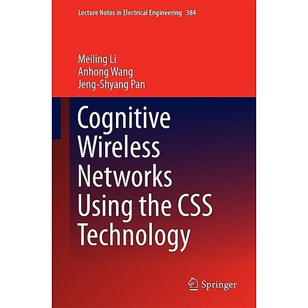 Cognitive Wireless Networks Using the CSS Technology / Lecture Notes in Electrical Engineering Bd.384, Meiling Li, Anhong Wang, Jeng-Shyang Pan