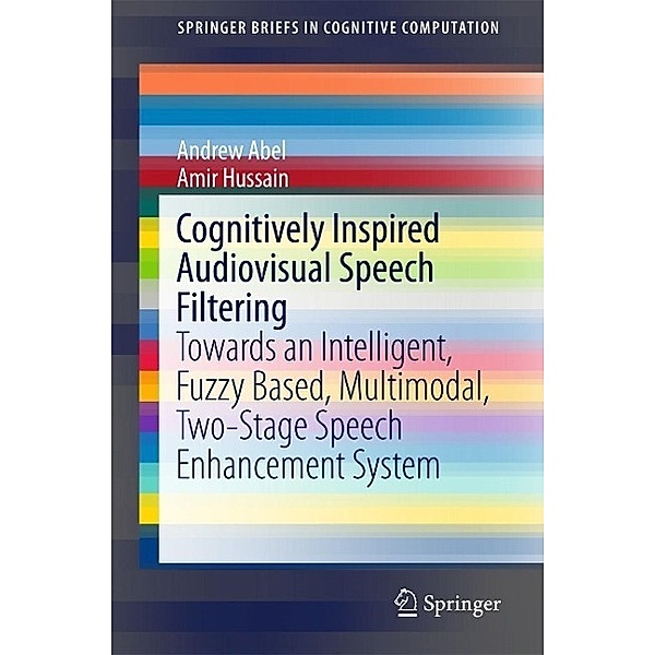 Cognitively Inspired Audiovisual Speech Filtering / SpringerBriefs in Cognitive Computation Bd.5, Andrew Abel, Amir Hussain