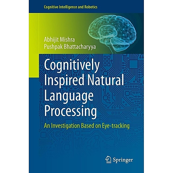 Cognitively Inspired Natural Language Processing / Cognitive Intelligence and Robotics, Abhijit Mishra, Pushpak Bhattacharyya