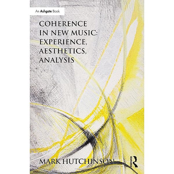 Coherence in New Music: Experience, Aesthetics, Analysis, Mark Hutchinson