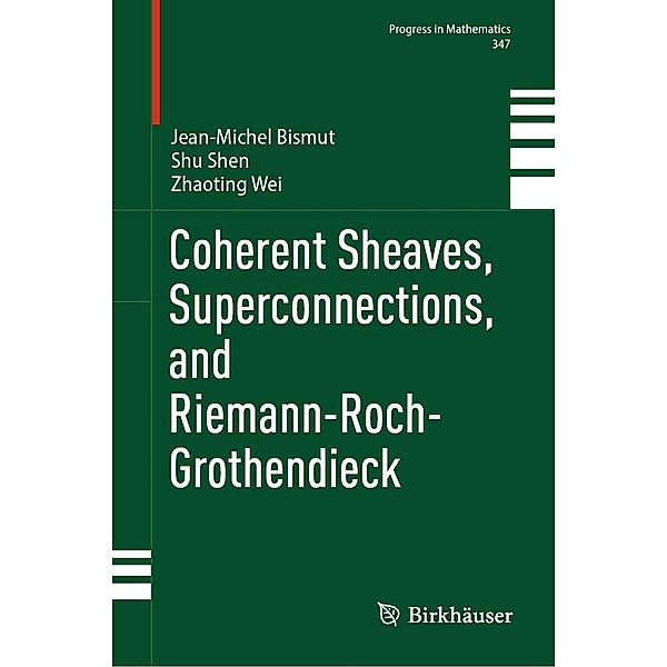 Coherent Sheaves, Superconnections, and Riemann-Roch-Grothendieck / Progress in Mathematics Bd.347, Jean-Michel Bismut, Shu Shen, Zhaoting Wei
