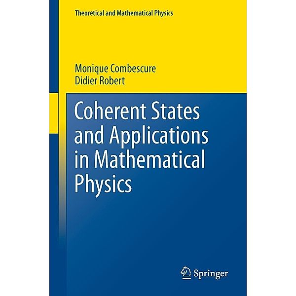 Coherent States and Applications in Mathematical Physics / Theoretical and Mathematical Physics, Monique Combescure, Didier Robert