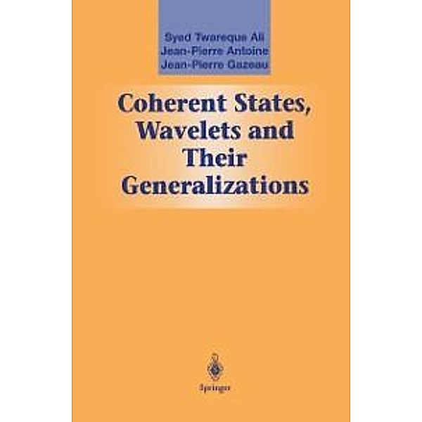 Coherent States, Wavelets and Their Generalizations / Graduate Texts in Contemporary Physics, Syed T. Ali, J-P Antoine, Jean-Perre Gazeau