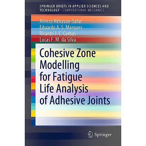 Cohesive Zone Modelling for Fatigue Life Analysis of Adhesive Joints / SpringerBriefs in Applied Sciences and Technology, Alireza Akhavan-Safar, Eduardo A. S. Marques, Ricardo J. C. Carbas, Lucas F. M. da Silva