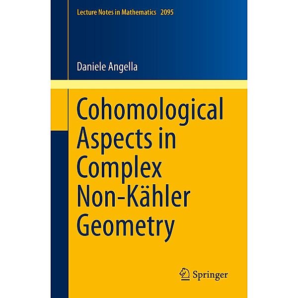 Cohomological Aspects in Complex Non-Kähler Geometry / Lecture Notes in Mathematics Bd.2095, Daniele Angella