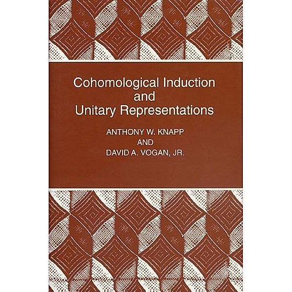 Cohomological Induction and Unitary Representations (PMS-45), Volume 45 / Princeton Mathematical Series, Anthony W. Knapp