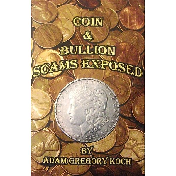 Coin & Bullion Scams Exposed, Adam Koch