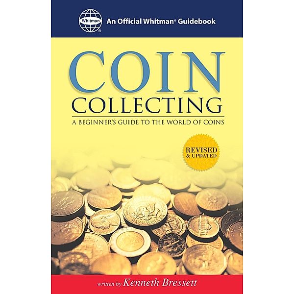 Coin Collecting: A Beginners Guide to the World of Coins, Kenneth Bressett