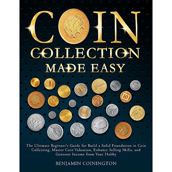 Coin Collecting Made Easy, Benjamin Coinington