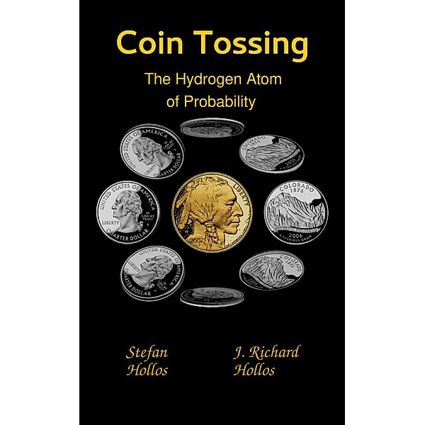 Coin Tossing: The Hydrogen Atom of Probability, Stefan Hollos, J. Richard Hollos